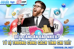 Đề 4 Càng Ăn Bao Nhiêu? Tỷ Lệ Thưởng Và Cách Tính Chi Tiết
